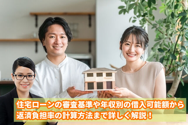 住宅ローンの審査基準や年収別の借入可能額から返済負担率の計算方法まで詳しく解説！